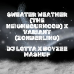 Sweater Weather (The Neighborhood) X Variant (Zonderling) - DJ Lotta & Boyzee Mashup *Skip to 4:55*