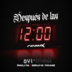 Ovi Ft. Kim Loaiza, Pailita, Grupo Firme - Despues De Las 12 Remix