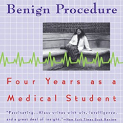 Get EPUB 📪 A Not Entirely Benign Procedure: Four Years As A Medical Student by  Perr