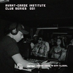 Avant - Garde Institute / Club Series 001. Japan CDMX X BPM Global