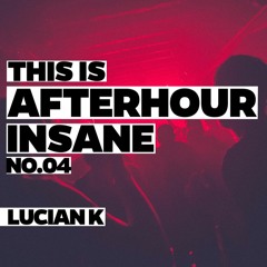 Lucian K - AfterHour Insane 004