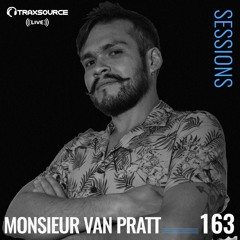 TRAXSOURCE LIVE! Sessions #163 - w/Monsieur Van Pratt