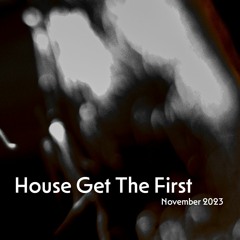 House Get The First -  November 2023