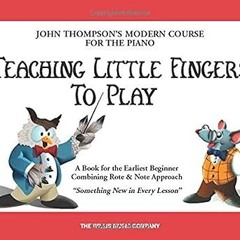PDF/Ebook Teaching Little Fingers to Play: A Book for the Earliest Beginner (John Thompsons Mod