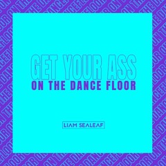 Liam Sealeaf - Get Your Ass On The Dancefloor