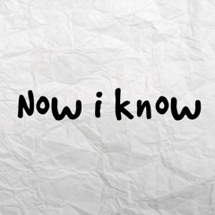 NOW I KNOW