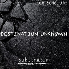 sub_Series 0.65 ☴ DESTINATION UNKNØWN