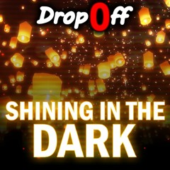 Drop0ff - Shining In The Dark (By DropLikeAnECake)