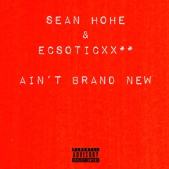 AIN’T BRAND NEW (feat. Ecsoticxx**)