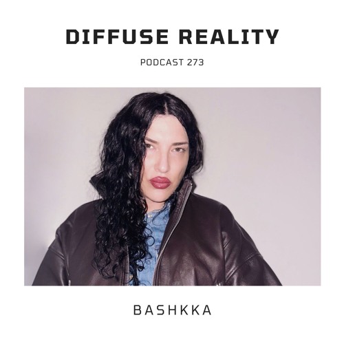 Diffuse Reality Podcast 273 : BASHKKA