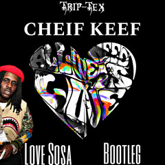 Cheif Keef - Love Sosa - (TRIP-TEX BOOTLEG) DIRECT FREE DL