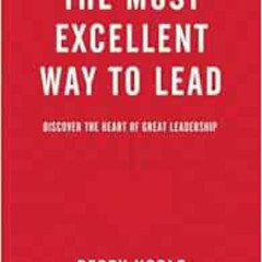 [Access] EBOOK 📁 The Most Excellent Way to Lead: Discover the Heart of Great Leaders