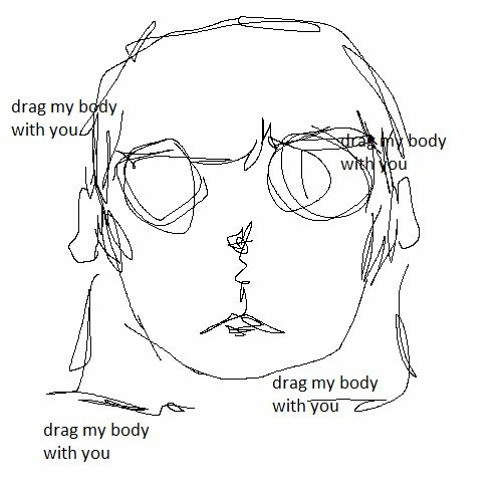 drag my body with you