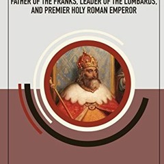 READ EPUB 💜 Charlemagne: Father of the Franks, Leader of the Lombards, and Premier H