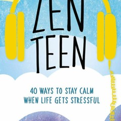 PDF ⚡️ Download Zen Teen 40 Ways to Stay Calm When Life Gets Stressful