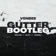 venbee - Gutter (René LaVice, Jolliffe, Queen Millz Bootleg)