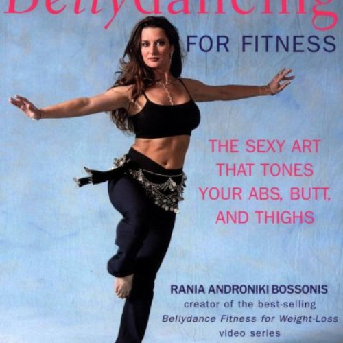 [Get] EBOOK 📘 Bellydancing For Fitness: The Sexy Art That Tones Your Abs, Butt And T