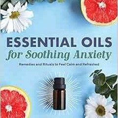 Download pdf Essential Oils for Soothing Anxiety: Remedies and Rituals to Feel Calm and Refreshed by