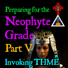 E09 Preparing for the Neophyte Grade - Part V - Invoking Thmê (Thmei / Tah-may)