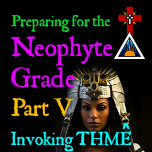 E09 Preparing for the Neophyte Grade - Part V - Invoking Thmê (Thmei / Tah-may)