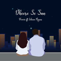 Dheere Se Sun (feat. Ishaan Nigam)