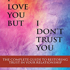 Read EBOOK 🖊️ I Love You But I Don’t Trust You: The Complete Guide to Restoring Trus
