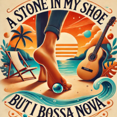Stone in my shoe, but i bossa nova