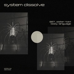 system dissolve 007 / sister ric @ body language 24'