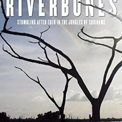 [FREE] PDF ✉️ The Riverbones: Stumbling After Eden in the Jungles of Suriname by  And