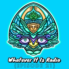 "Whatever It Is Radio" Episode 21