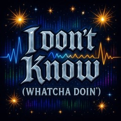 I Don’t Know (Whatcha Doin’) Remastered