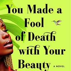 ✔️ Read You Made a Fool of Death with Your Beauty: A Novel by  Akwaeke Emezi