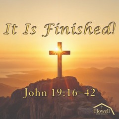 It is Finished - John 19:16-42 - 7.27.2025