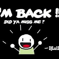 I’M BACK!! DID YA MISS ME?