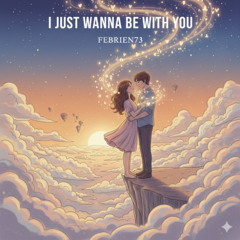 I Just Wanna Be With You