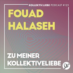 Fouad Halaseh - Zu meiner Kollektiveliebe… | Kollektiv.Liebe Podcast #125