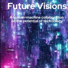 Read pdf Future Visions: A human-machine collaboration on the potential of technology by  Mark van R