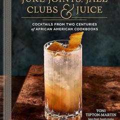 Epub✔ Juke Joints, Jazz Clubs, and Juice: A Cocktail Recipe Book: Cocktails from Two Centuries o