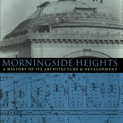✔️READ ❤️ONLINE Morningside Heights: A History of Its Architecture & Development