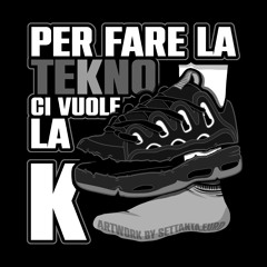 PER FARE LA TEKNO CI VUOLE LA K