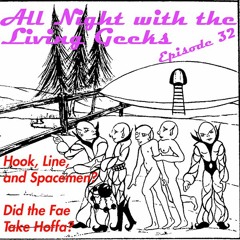 All Night with the Living Geeks Episode 32: Hook, Line, & Spacemen AND Did the Fae Take Hoffa?