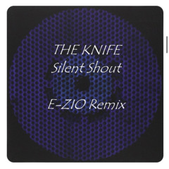 The Knife - Silent Shout ( E-ZIO Remix )