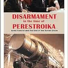 [Access] EBOOK 📍 Disarmament in the Time of Perestroika: Arms Control and the End of