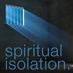 SPIRITUAL ISOLATION