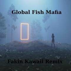 Global Fish Mafia - Fakin Kawaii Remix