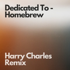 Dedicated To - Homebrew - (Harry Charles Remix) FREE DOWNLOAD