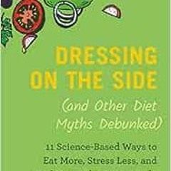 [READ] [EPUB KINDLE PDF EBOOK] Dressing on the Side (and Other Diet Myths Debunked): 11 Science-Base