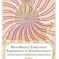 ✔️ [PDF] Download Self-Arising Three-fold Embodiment of Enlightenment: [of Bon Great Completion