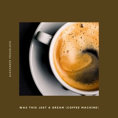 Was This Just A Dream, Coffee Machine
