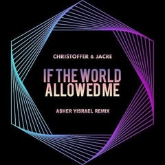 Cris & Jacre - If The World Allowed Me (Asher Yisrael Remix)